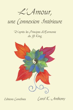 L&rsquo;Amour, une Connexion Int&eacute;rieure. D&rsquo;apr&egrave;s les principes d&rsquo;Harmonie du Yi King, de Carol K. Anthony