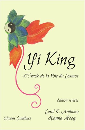 Yi King, l&rsquo;Oracle de la Voie du Cosmos, &eacute;dition r&eacute;vis&eacute;e, de Carol K. Anthony et Hanna Moog (contient les hexagrammes)